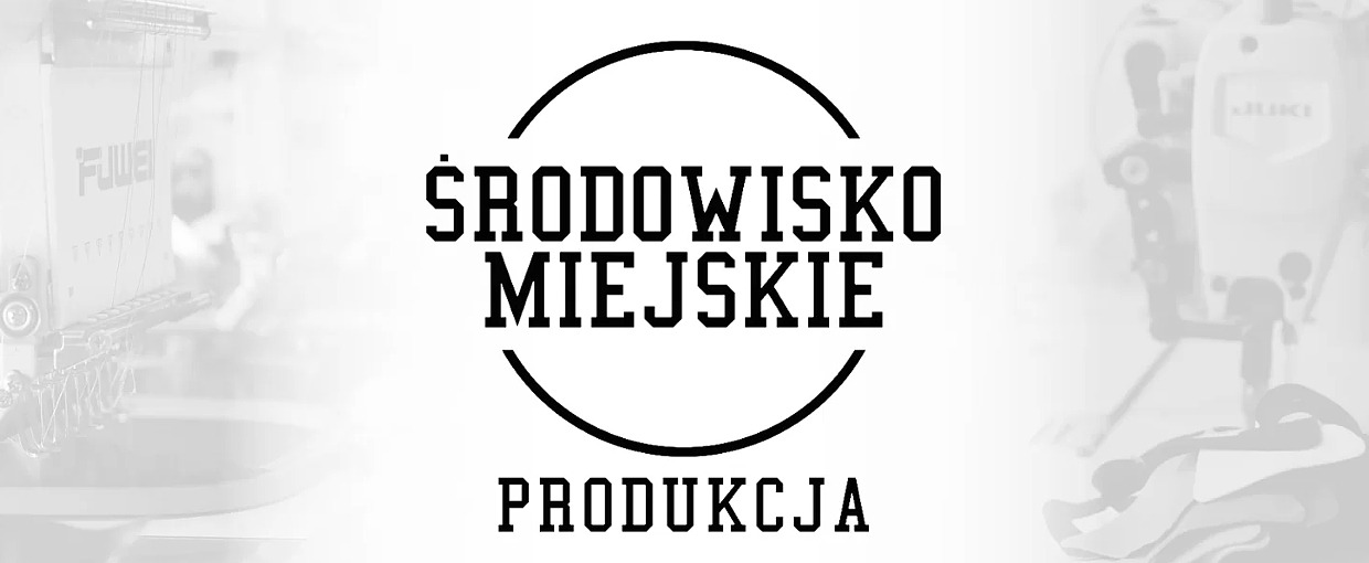 Środowisko Miejskie Production – tailoring clothes with our quality
